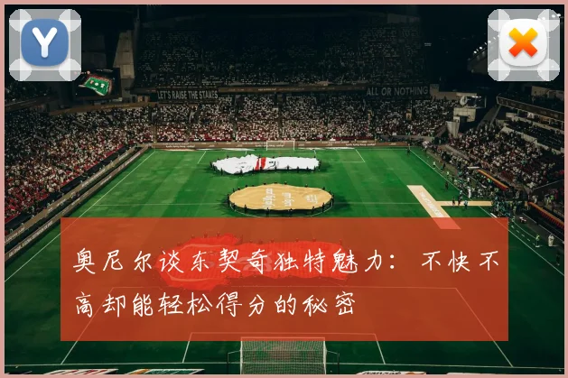 奥尼尔谈东契奇独特魅力：不快不高却能轻松得分的秘密